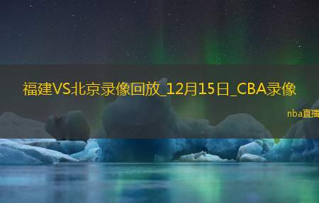 CBA常规赛福建100-93北京
