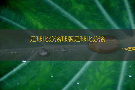 足球比分滚球版足球比分滚(实时足球比分直播与滚球数据分析)