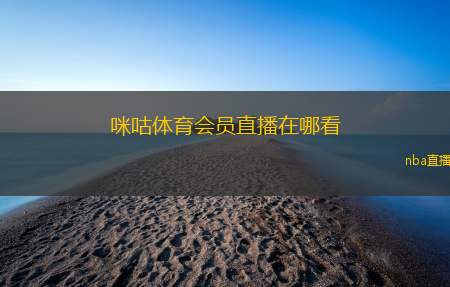 咪咕体育会员直播在哪看(咪咕体育会员直播观看方法详解)