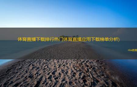 体育直播下载排行热门体育直播应用下载榜单分析)