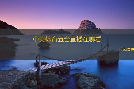 中央体育五台直播在哪看(中央体育五台直播观看指南)
