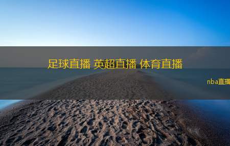 足球直播 英超直播 体育直播(英超精彩赛事直播 足球体育盛宴)