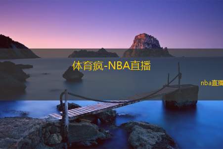 体育疯-NBA直播(体育狂热-NBA赛事直播)