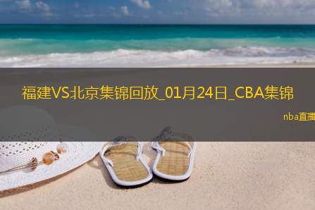 01月24日CBA常规赛福建-北京精彩镜头
