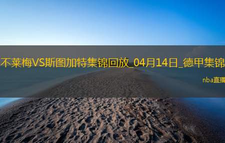 德甲-伯克梅开二度+补时绝杀不莱梅2-1十人斯图加特