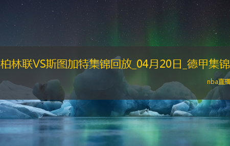 德甲-奎菲尔德超远世界波破门半场神剧情柏林联合4-4斯图加特